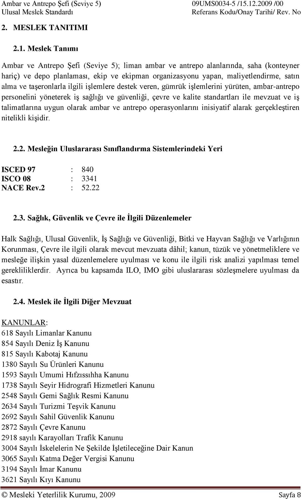 taşeronlarla ilgili işlemlere destek veren, gümrük işlemlerini yürüten, ambar-antrepo personelini yöneterek iş sağlığı ve güvenliği, çevre ve kalite standartları ile mevzuat ve iş talimatlarına uygun