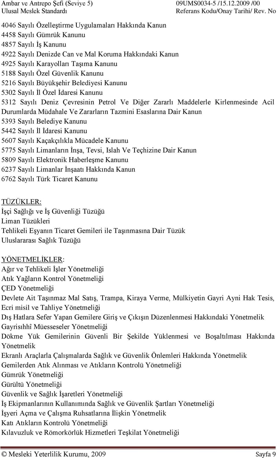 Müdahale Ve Zararların Tazmini Esaslarına Dair Kanun 5393 Sayılı Belediye Kanunu 5442 Sayılı İl İdaresi Kanunu 5607 Sayılı Kaçakçılıkla Mücadele Kanunu 5775 Sayılı Limanların İnşa, Tevsi, Islah Ve