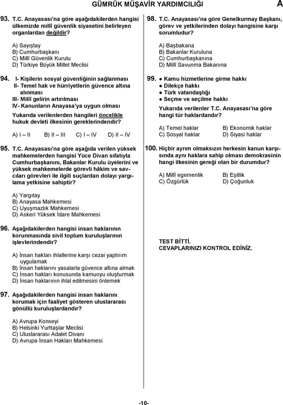 I- Kişilerin sosyal güvenliğinin sağlanması II- Temel hak ve hürriyetlerin güvence altına alınması III- Millî gelirin artırılması IV- Kanunların nayasa ya uygun olması Yukarıda verilenlerden