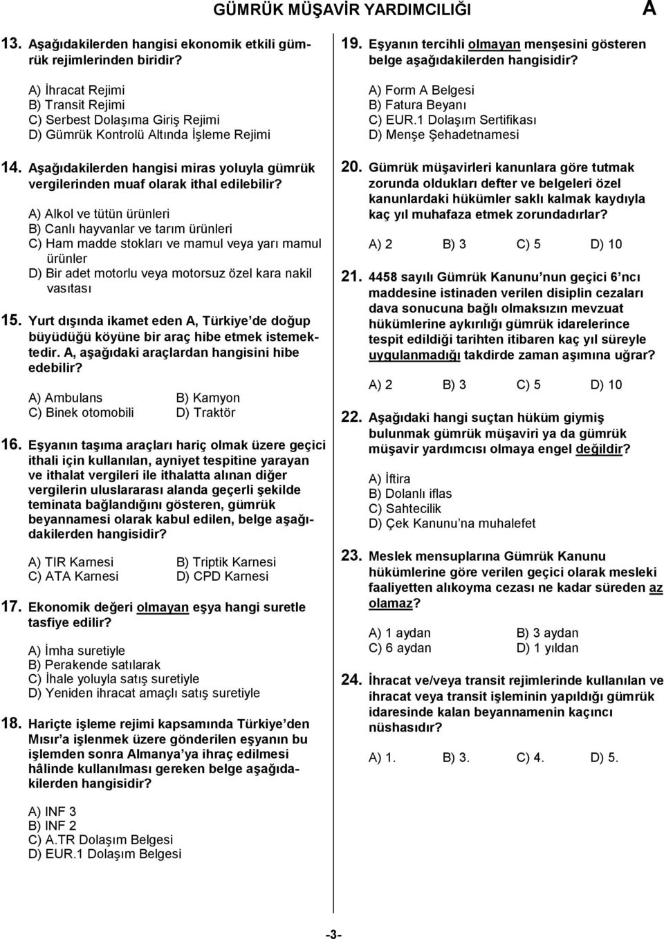 ) lkol ve tütün ürünleri B) Canlı hayvanlar ve tarım ürünleri C) Ham madde stokları ve mamul veya yarı mamul ürünler D) Bir adet motorlu veya motorsuz özel kara nakil vasıtası 15.