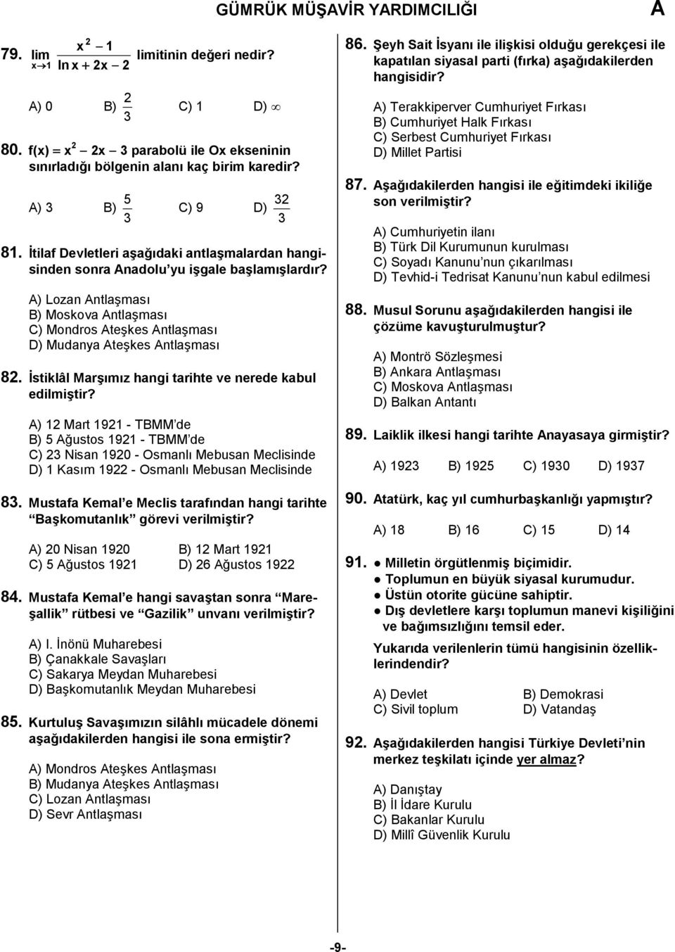 ) Lozan ntlaşması B) Moskova ntlaşması C) Mondros teşkes ntlaşması D) Mudanya teşkes ntlaşması 82. İstiklâl Marşımız hangi tarihte ve nerede kabul edilmiştir?