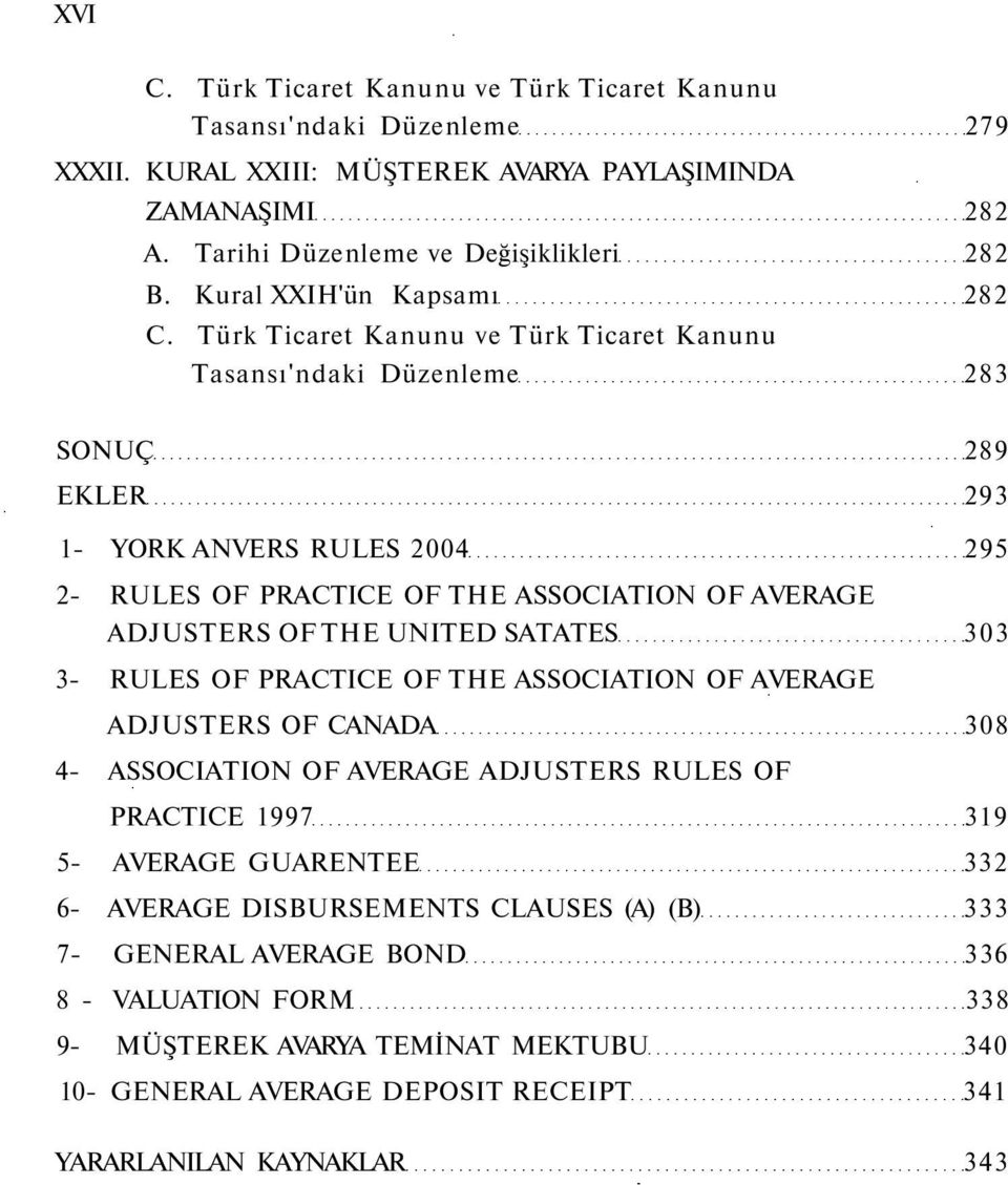 UNITED SATATES 303 3- RULES OF PRACTICE OF THE ASSOCIATION OF AVERAGE ADJUSTERS OF CANADA 308 4- ASSOCIATION OF AVERAGE ADJUSTERS RULES OF PRACTICE 1997 319 5- AVERAGE