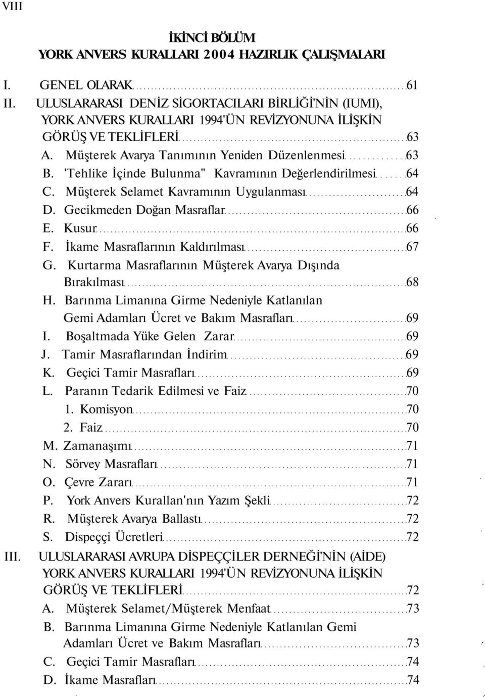 'Tehlike İçinde Bulunma" Kavramının Değerlendirilmesi 64 C. Müşterek Selamet Kavramının Uygulanması 64 D. Gecikmeden Doğan Masraflar 66 E. Kusur 66 III. F. İkame Masraflarının Kaldırılması 67 G.