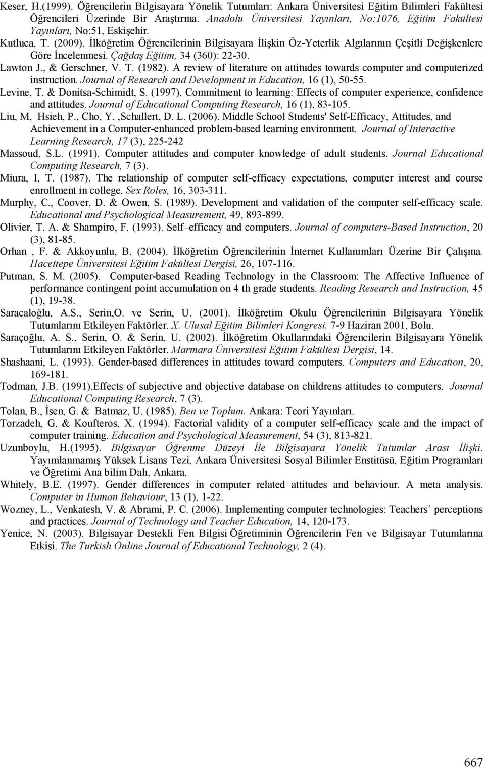 Đlköğretim Öğrencilerinin Bilgisayara Đlişkin Öz-Yeterlik Algılarının Çeşitli Değişkenlere Göre Đncelenmesi. Çağdaş Eğitim, 34 (360): 22-30. Lawton J., & Gerschner, V. T. (1982).