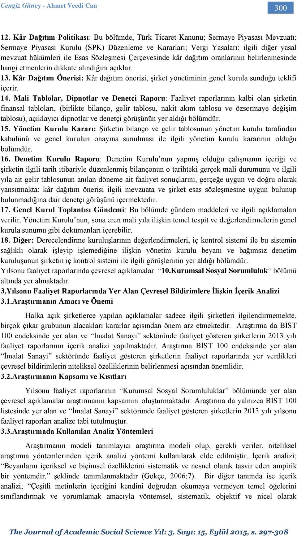 Sözleşmesi Çerçevesinde kâr dağıtım oranlarının belirlenmesinde hangi etmenlerin dikkate alındığını açıklar. 13.