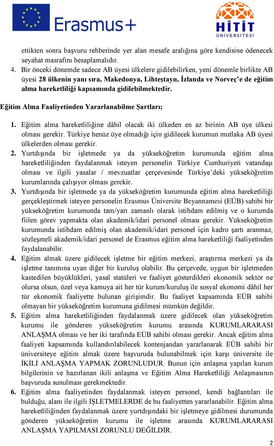 gidilebilmektedir. Eğitim Alma Faaliyetinden Yararlanabilme ġartları; 1. Eğitim alma hareketliliğine dâhil olacak iki ülkeden en az birinin AB üye ülkesi olması gerekir.