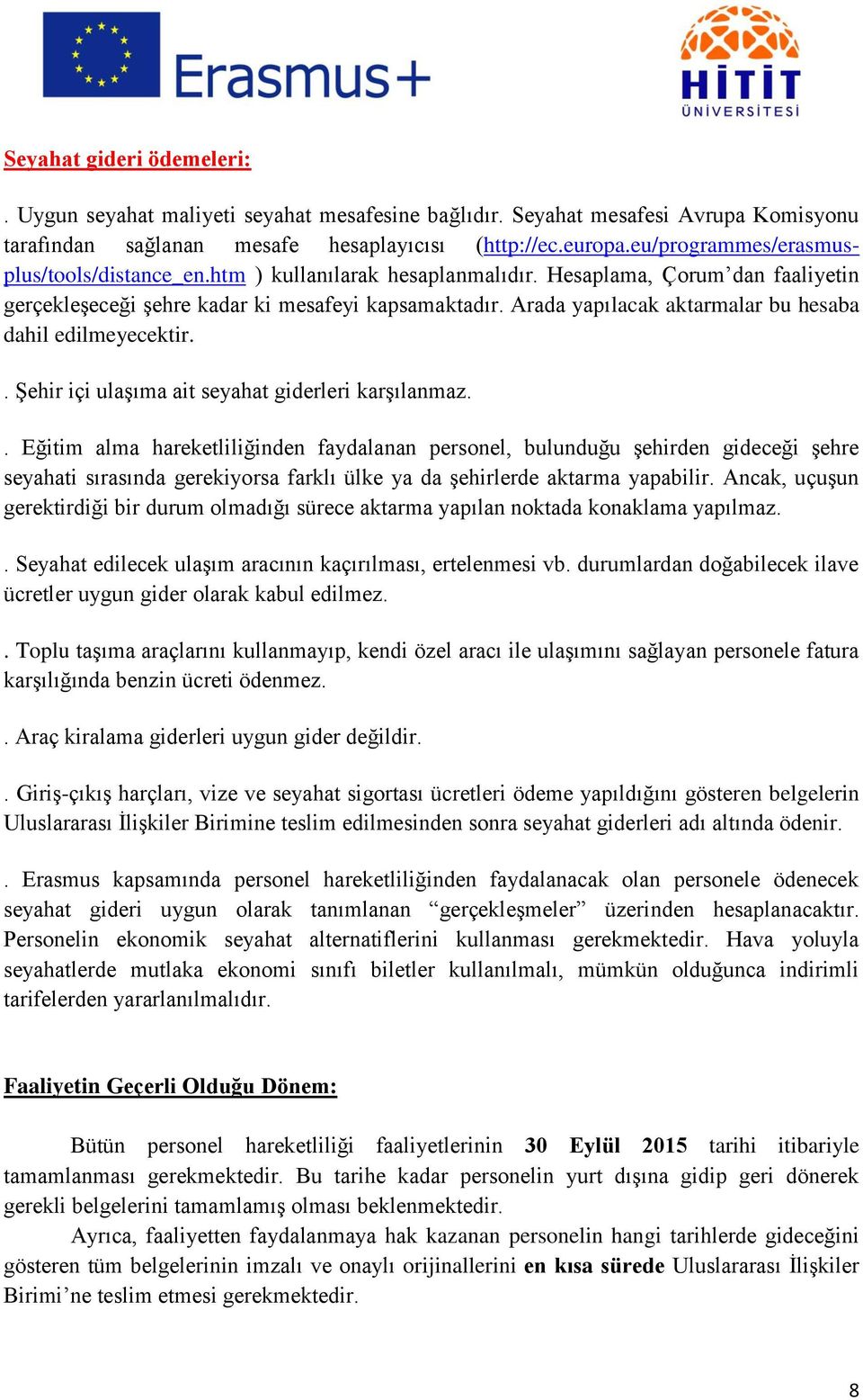 Arada yapılacak aktarmalar bu hesaba dahil edilmeyecektir.. ġehir içi ulaģıma ait seyahat giderleri karģılanmaz.