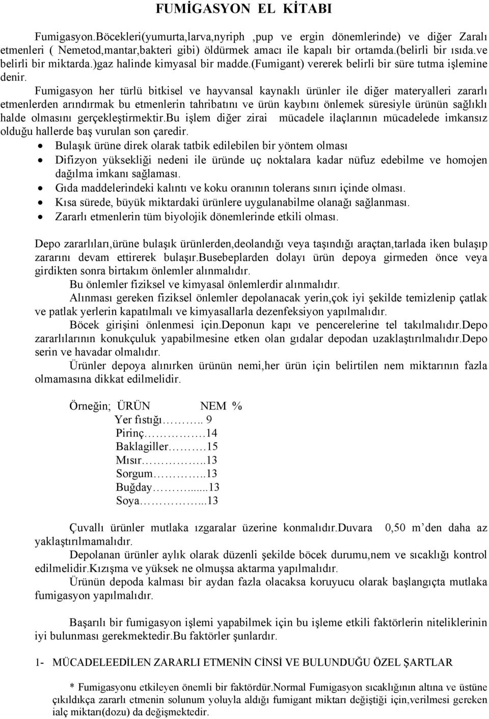 Fumigasyon her türlü bitkisel ve hayvansal kaynaklı ürünler ile diğer materyalleri zararlı etmenlerden arındırmak bu etmenlerin tahribatını ve ürün kaybını önlemek süresiyle ürünün sağlıklı halde