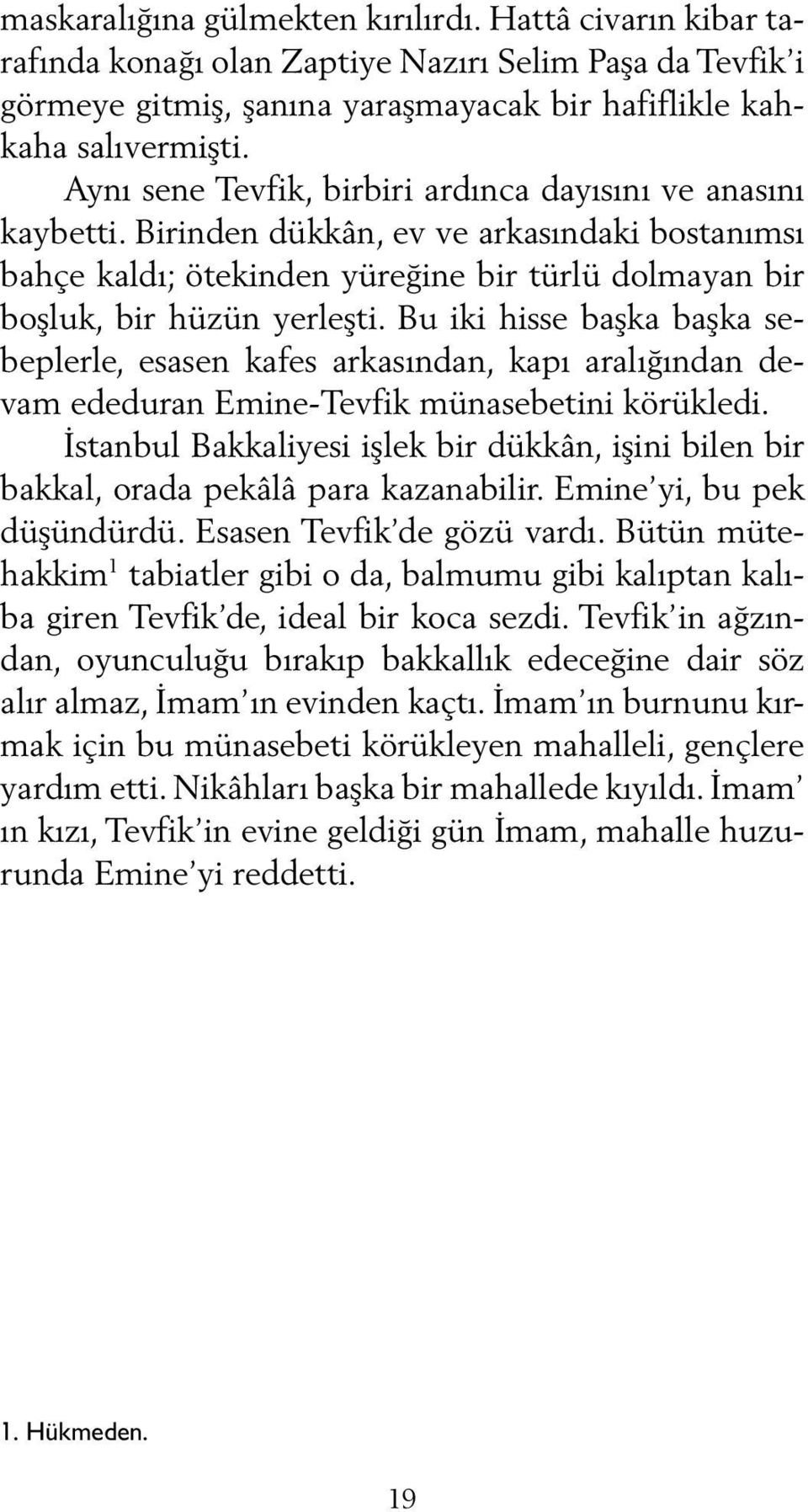 Bu iki hisse başka başka sebeplerle, esasen kafes arkasından, kapı aralığından devam ededuran Emine-Tevfik münasebetini körükledi.