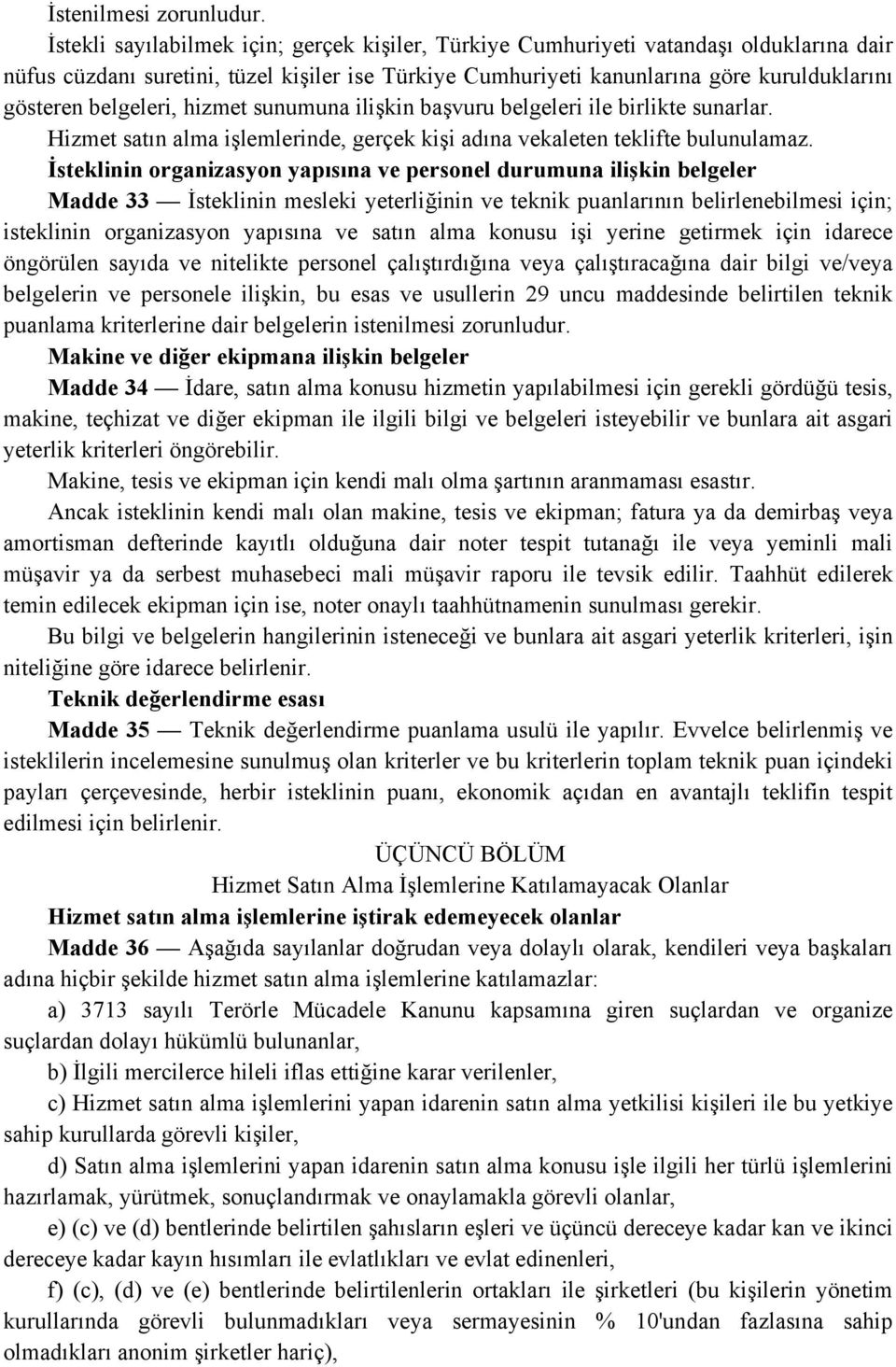 belgeleri, hizmet sunumuna ilişkin başvuru belgeleri ile birlikte sunarlar. Hizmet satın alma işlemlerinde, gerçek kişi adına vekaleten teklifte bulunulamaz.