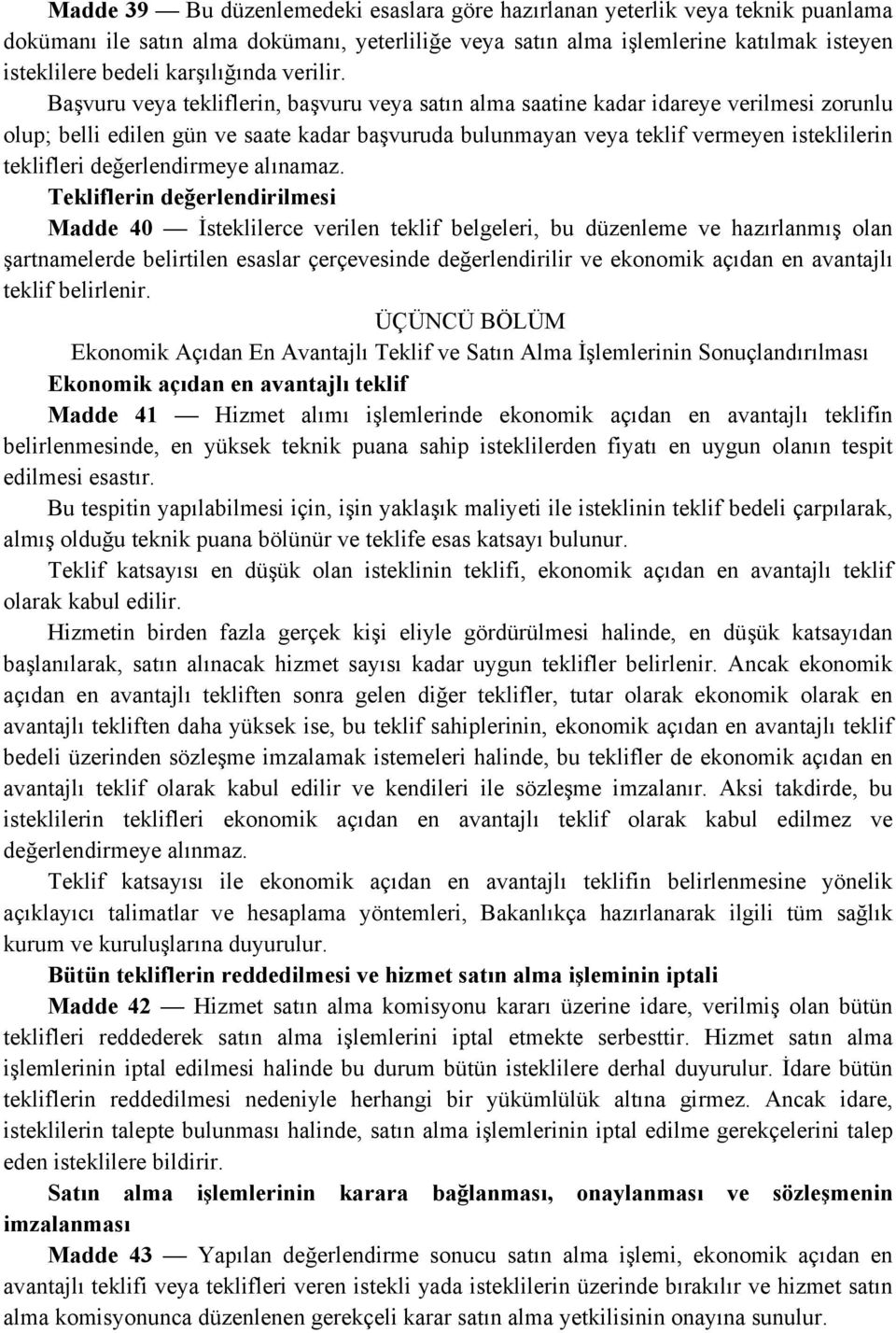 Başvuru veya tekliflerin, başvuru veya satın alma saatine kadar idareye verilmesi zorunlu olup; belli edilen gün ve saate kadar başvuruda bulunmayan veya teklif vermeyen isteklilerin teklifleri