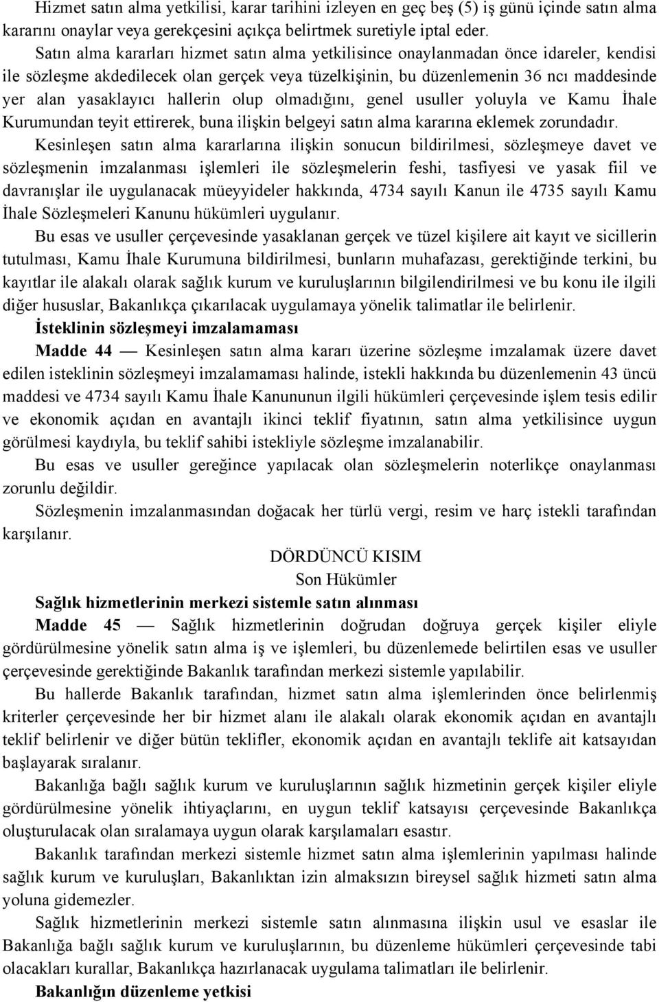 hallerin olup olmadığını, genel usuller yoluyla ve Kamu İhale Kurumundan teyit ettirerek, buna ilişkin belgeyi satın alma kararına eklemek zorundadır.