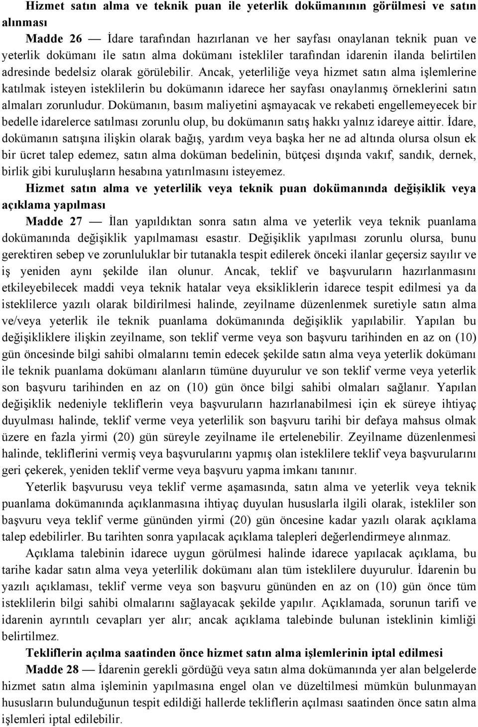 Ancak, yeterliliğe veya hizmet satın alma işlemlerine katılmak isteyen isteklilerin bu dokümanın idarece her sayfası onaylanmış örneklerini satın almaları zorunludur.