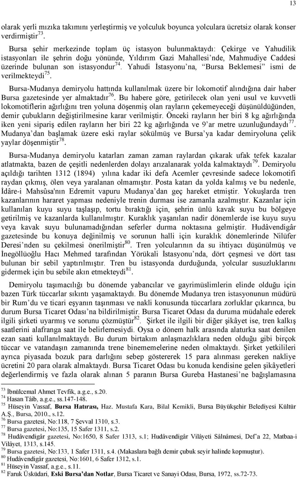 Yahudi Ġstasyonu na, Bursa Beklemesi ismi de verilmekteydi 75. Bursa-Mudanya demiryolu hattında kullanılmak üzere bir lokomotif alındığına dair haber Bursa gazetesinde yer almaktadır 76.