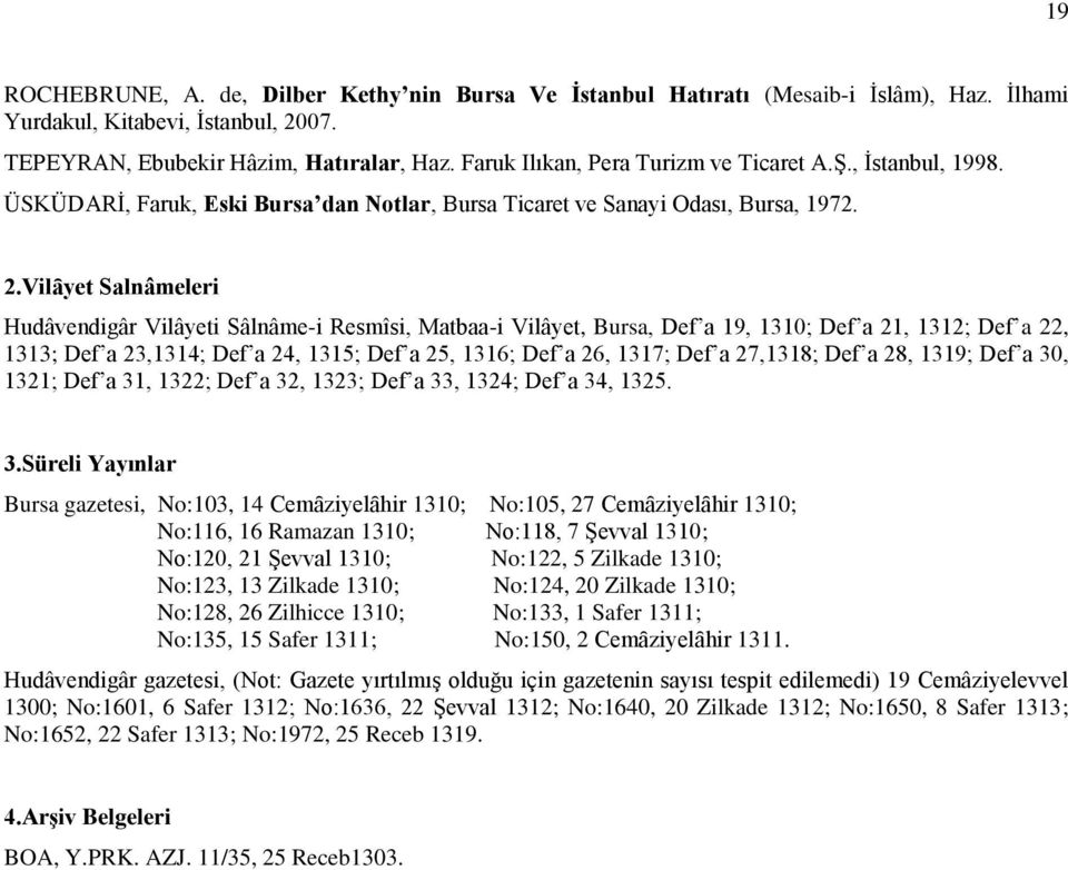 Vilȃyet Salnâmeleri Hudâvendigâr Vilâyeti Sâlnâme-i Resmîsi, Matbaa-i Vilâyet, Bursa, Def a 19, 1310; Def a 21, 1312; Def a 22, 1313; Def a 23,1314; Def a 24, 1315; Def a 25, 1316; Def a 26, 1317;