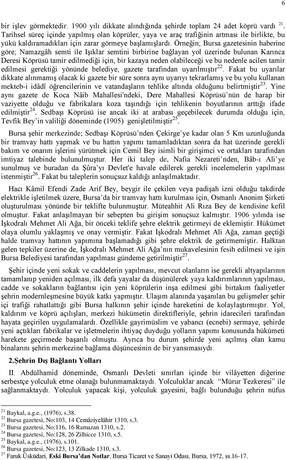 Örneğin; Bursa gazetesinin haberine göre; Namazgâh semti ile IĢıklar semtini birbirine bağlayan yol üzerinde bulunan Karınca Deresi Köprüsü tamir edilmediği için, bir kazaya neden olabileceği ve bu