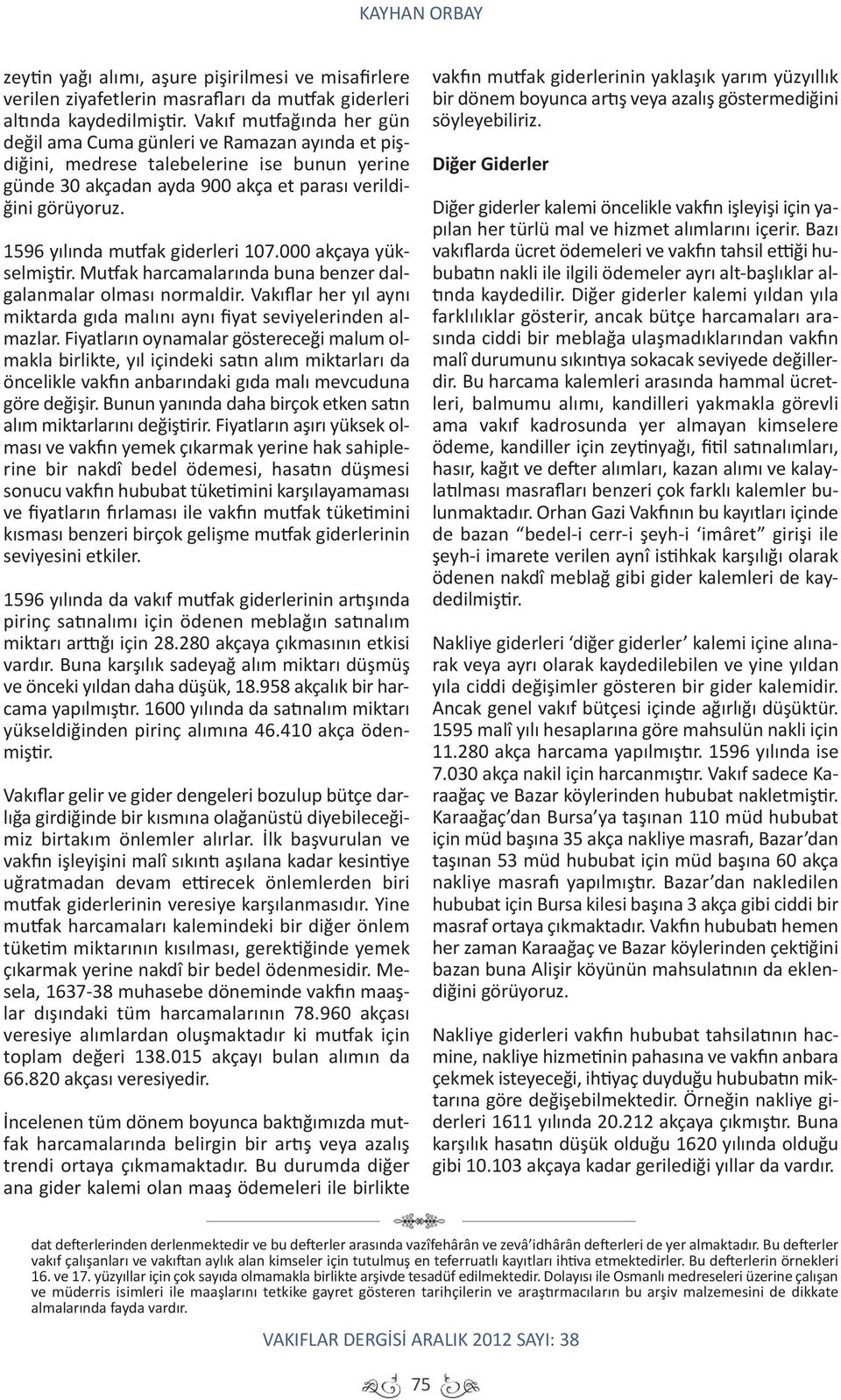 1596 yılında mutfak giderleri 107.000 akçaya yükselmiştir. Mutfak harcamalarında buna benzer dalgalanmalar olması normaldir.