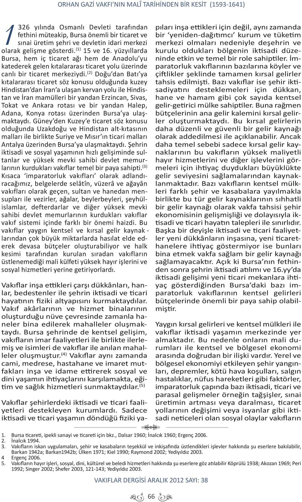 (2) Doğu dan Batı ya kıtalararası ticaret söz konusu olduğunda kuzey Hindistan dan İran a ulaşan kervan yolu ile Hindistan ve İran mamülleri bir yandan Erzincan, Sivas, Tokat ve Ankara rotası ve bir