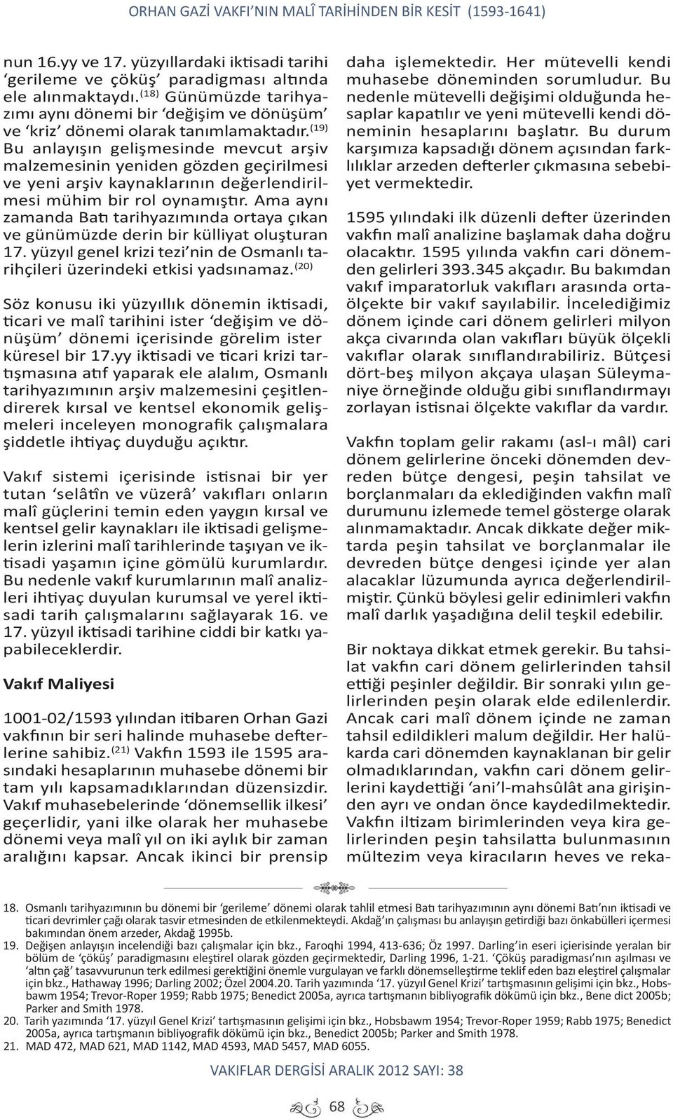 (19) Bu anlayışın gelişmesinde mevcut arşiv malzemesinin yeniden gözden geçirilmesi ve yeni arşiv kaynaklarının değerlendirilmesi mühim bir rol oynamıştır.