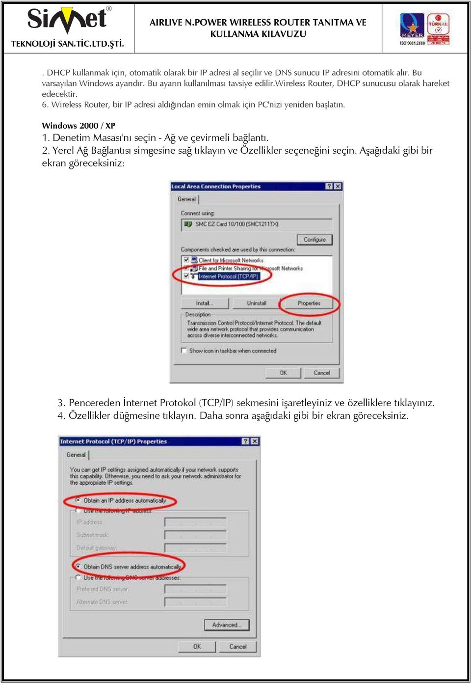 Wireless Router, bir IP adresi aldığından emin olmak için PC'nizi yeniden başlatın. Windows 2000 / XP 1. Denetim Masası'nı seçin - Ağ ve çevirmeli bağlantı. 2. Yerel Ağ Bağlantısı simgesine sağ tıklayın ve Özellikler seçeneğini seçin.