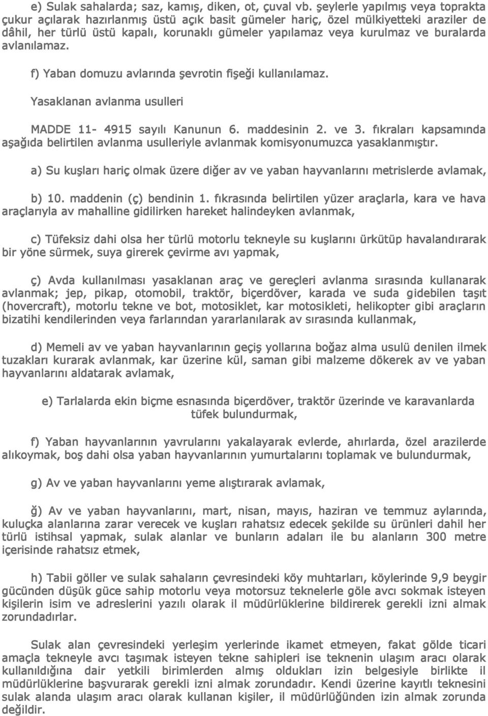 buralarda avlanılamaz. f) Yaban domuzu avlarında şevrotin fişeği kullanılamaz. Yasaklanan avlanma usulleri MADDE 11-4915 sayılı Kanunun 6. maddesinin 2. ve 3.