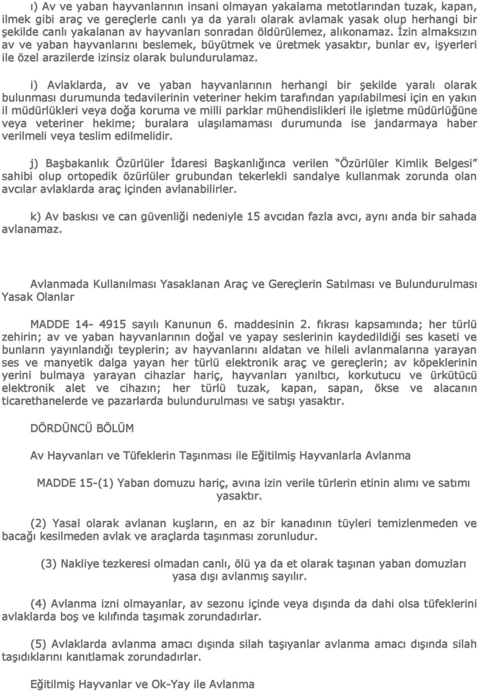 i) Avlaklarda, av ve yaban hayvanlarının herhangi bir şekilde yaralı olarak bulunması durumunda tedavilerinin veteriner hekim tarafından yapılabilmesi için en yakın il müdürlükleri veya doğa koruma