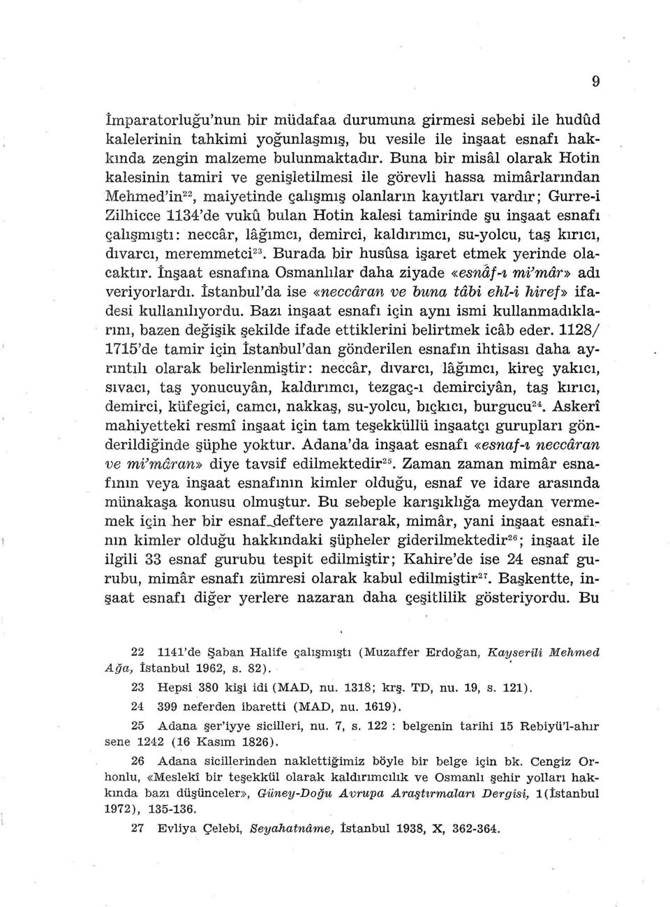 kalesi tamirinde şu inşaat esnafı çalışmıştı: neccar, lağımcı, demirci, kaldırımcı, su-yolcu, taş kırıcı, dıvarcı, meremmetci 23 Burada bir hususa işaret etmek yerinde olacaktır.