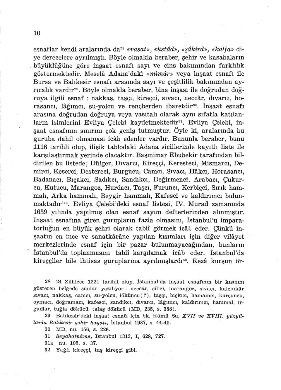 Mesela Adana'daki «mimar» veya inşaat esnafı ile Bursa ve Balıkesir esnafı arasında sayı ve çeşitlilik bakımından ayrıcalık vardır 29 Böyle olmakla beraber, bina inşası ile doğrudan doğruya ilgili