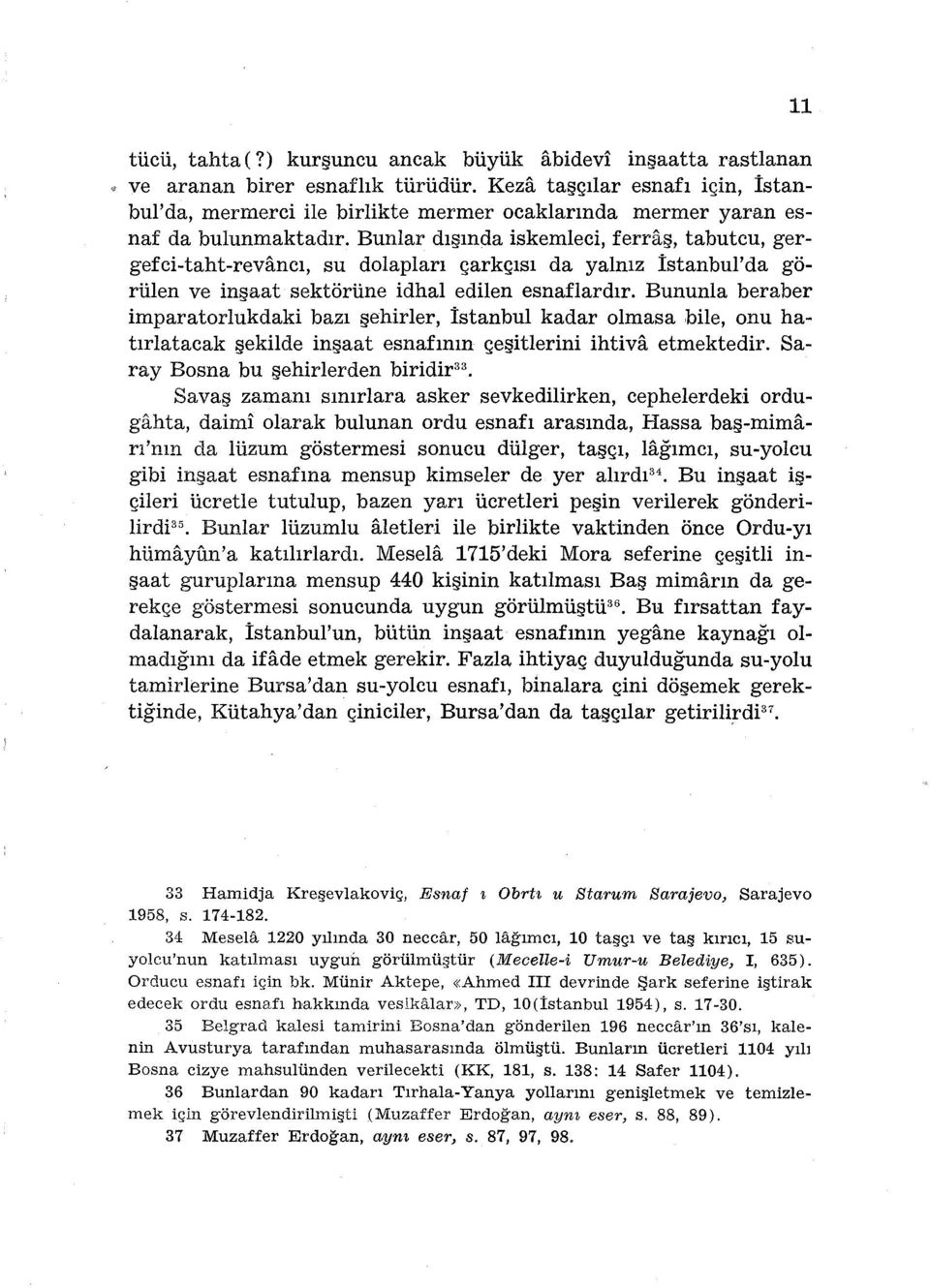 Bunlar dışında iskemleci, ferd1ş, tabutcu, gergefci-taht-revancı, su dolapları çarkçısı da yalnız İstanbul'da görülen ve inşaat sektörüne idhal edilen esnaflardır.