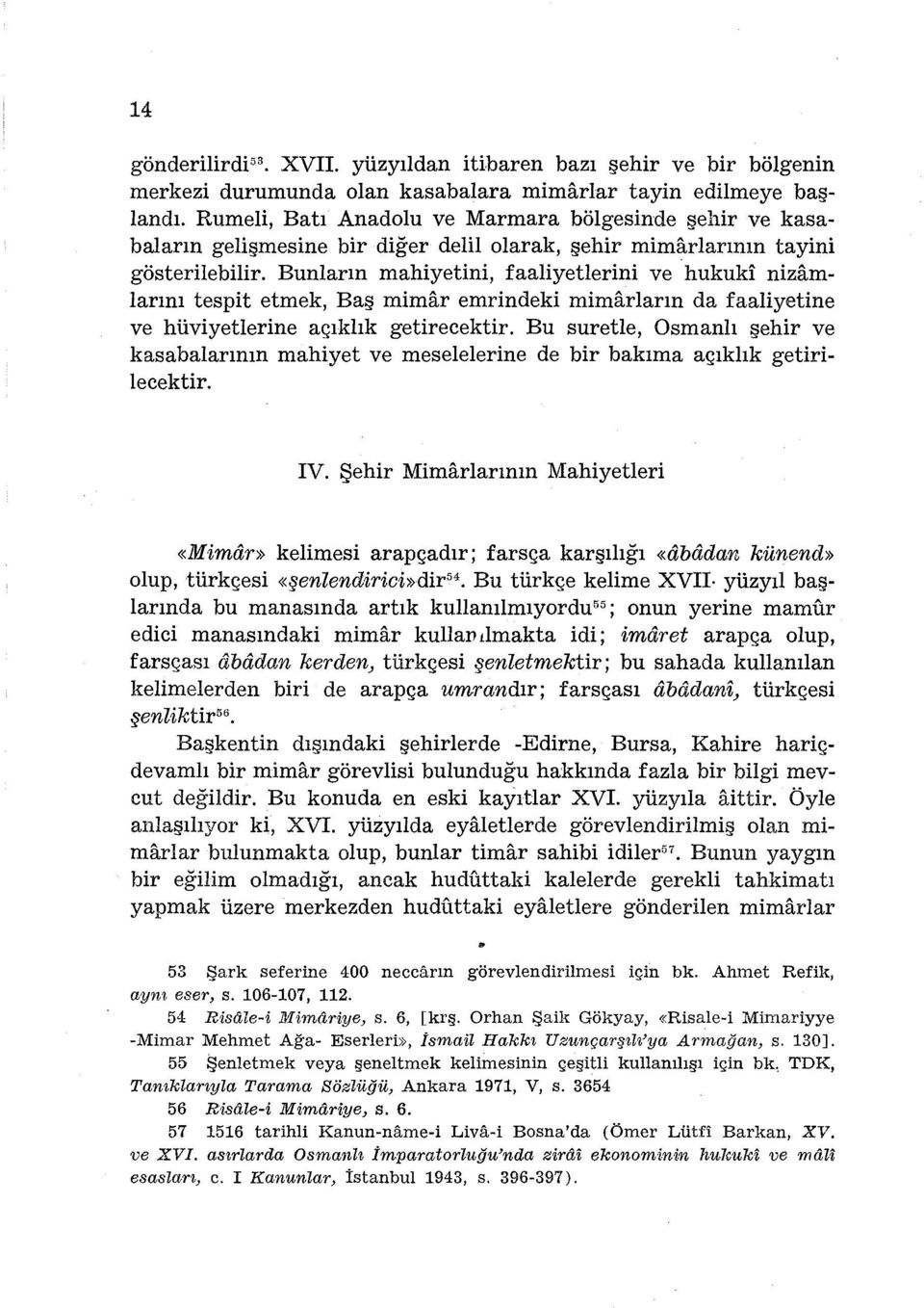 Bunların mahiyetini, faaliyetlerini ve hukuki nizamlarını tespit etmek, Baş mimar emrindeki mimarların da faaliyetine ve hüviyetlerine açıklık getirecektir.