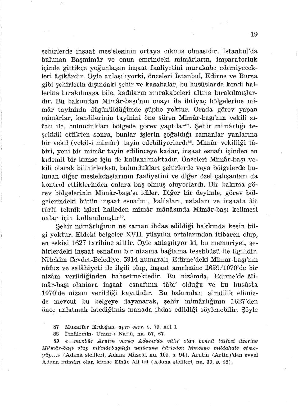 Öyle anlaşılıyorki, önceleri İstanbul, Edirne ve Bursa gibi şehirlerin dışındaki şehir ve kasabalar, bu hususlarda kendi hallerine bırakılmasa bile, kadıların murakabeleri altına bırakılmışlardır.