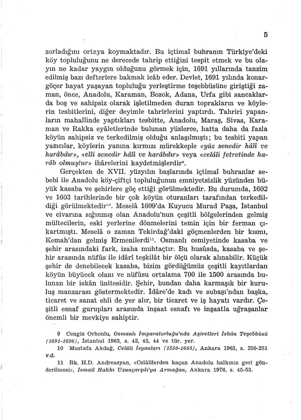 Devlet, 1691 yılında konargöçer hayat yaşayan topluluğu yerleştirme teşebbüsüne giriştiği zaman, önce, Anadolu, Karaman, Bozok, Adana, Urfa gibi sancaklarda boş ve sahipsiz olarak işletilmeden duran