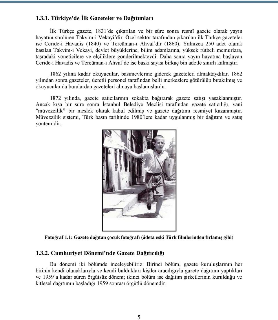 Yalnızca 250 adet olarak basılan Takvim-i Vekayi, devlet büyüklerine, bilim adamlarına, yüksek rütbeli memurlara, taşradaki yöneticilere ve elçiliklere gönderilmekteydi.