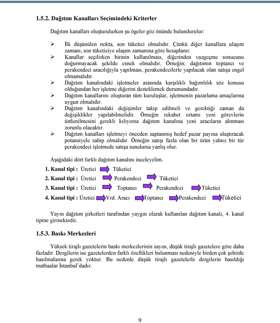 Örneğin; dağıtımın toptancı ve perakendeci aracılığıyla yapılması, perakendecilerle yapılacak olan satışa engel olmamalıdır.