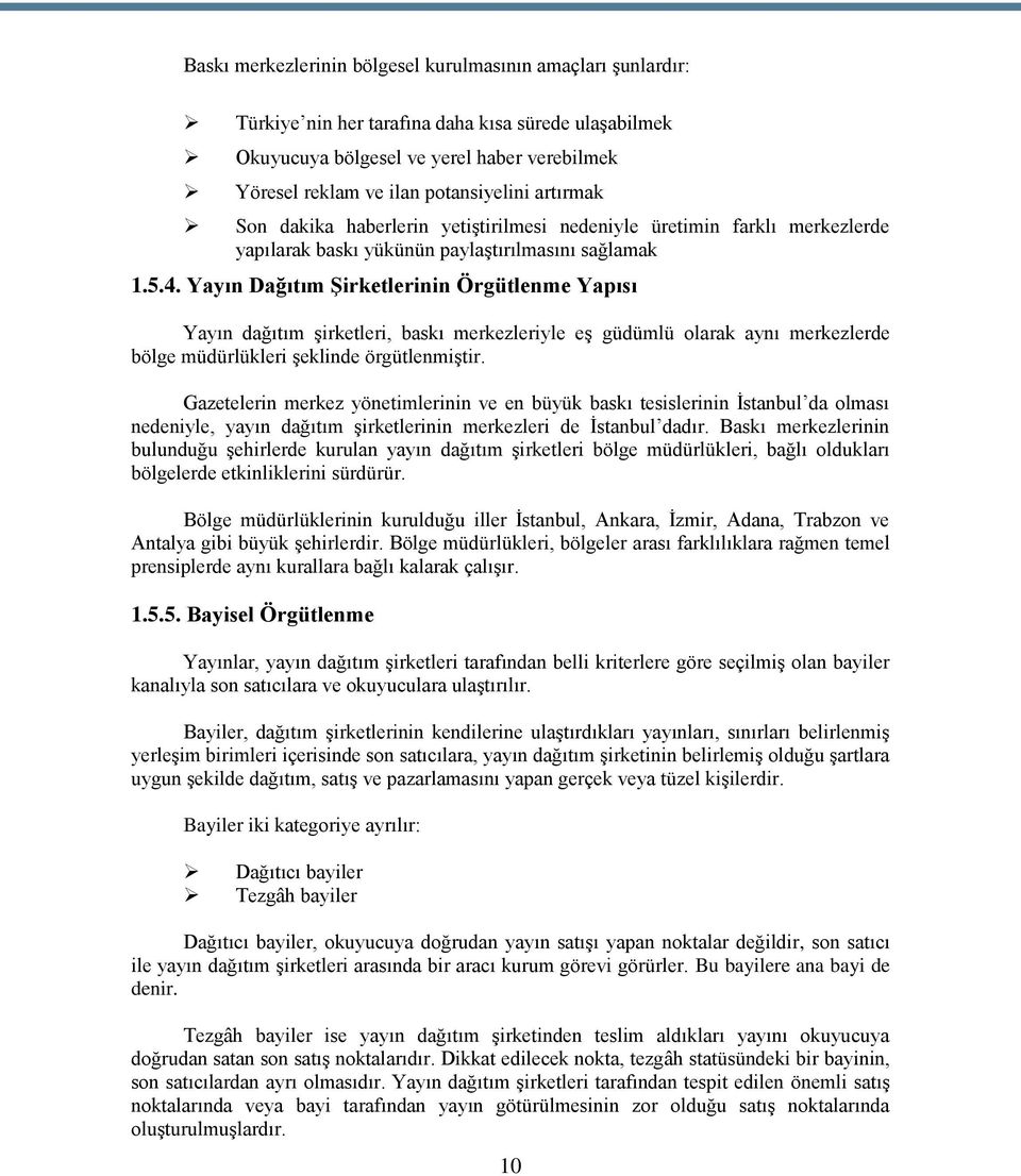 Yayın Dağıtım Şirketlerinin Örgütlenme Yapısı Yayın dağıtım şirketleri, baskı merkezleriyle eş güdümlü olarak aynı merkezlerde bölge müdürlükleri şeklinde örgütlenmiştir.