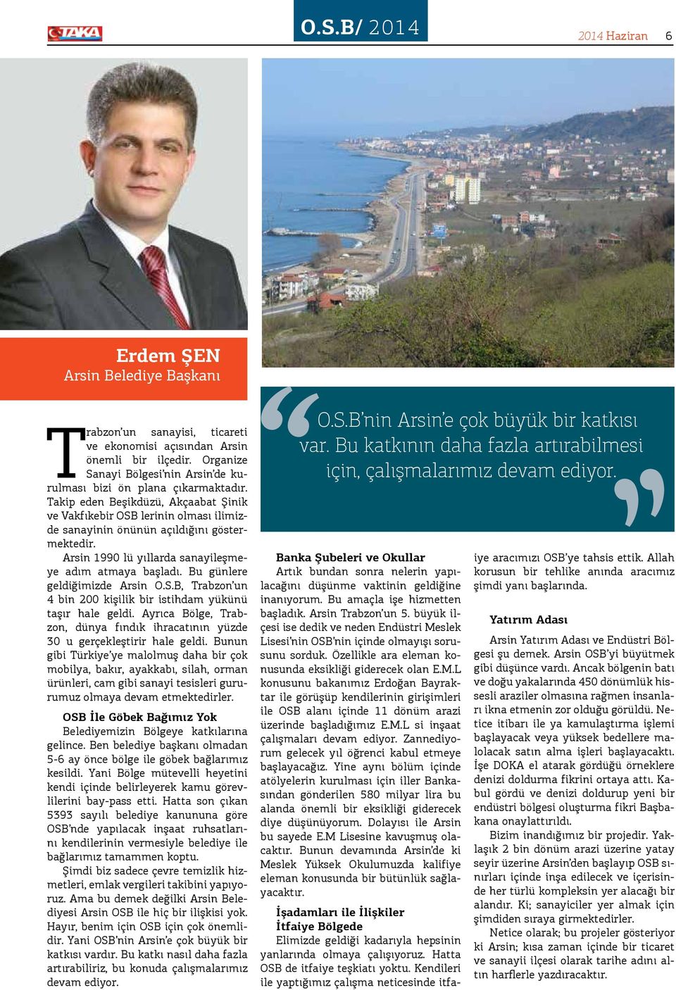 Arsin 1990 lü yıllarda sanayileşmeye adım atmaya başladı. Bu günlere geldiğimizde Arsin O.S.B, Trabzon un 4 bin 200 kişilik bir istihdam yükünü taşır hale geldi.