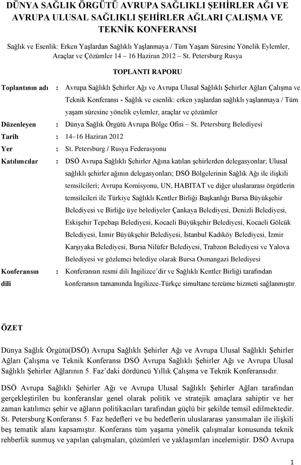 Petersburg Rusya Toplantının adı Düzenleyen TOPLANTI RAPORU : Avrupa Sağlıklı Şehirler Ağı ve Avrupa Ulusal Sağlıklı Şehirler Ağları Çalışma ve Teknik Konferansı - Sağlık ve esenlik: erken yaşlardan