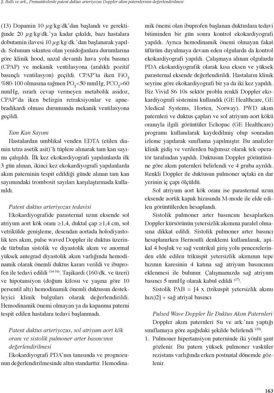 Solunum sıkıntısı olan yenidoğanlara durumlarına göre klinik hood, nazal devamlı hava yolu basıncı (CPAP) ve mekanik ventilasyona (aralıklı pozitif basınçlı ventilasyon) geçildi.