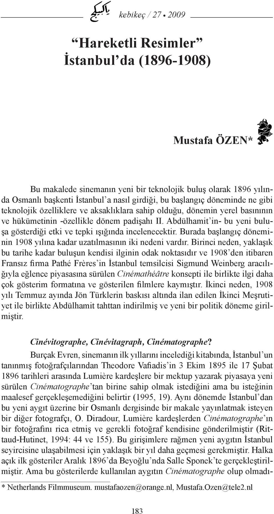 Abdülhamit in- bu yeni buluşa gösterdiği etki ve tepki ışığında incelenecektir. Burada başlangıç döneminin 1908 yılına kadar uzatılmasının iki nedeni vardır.