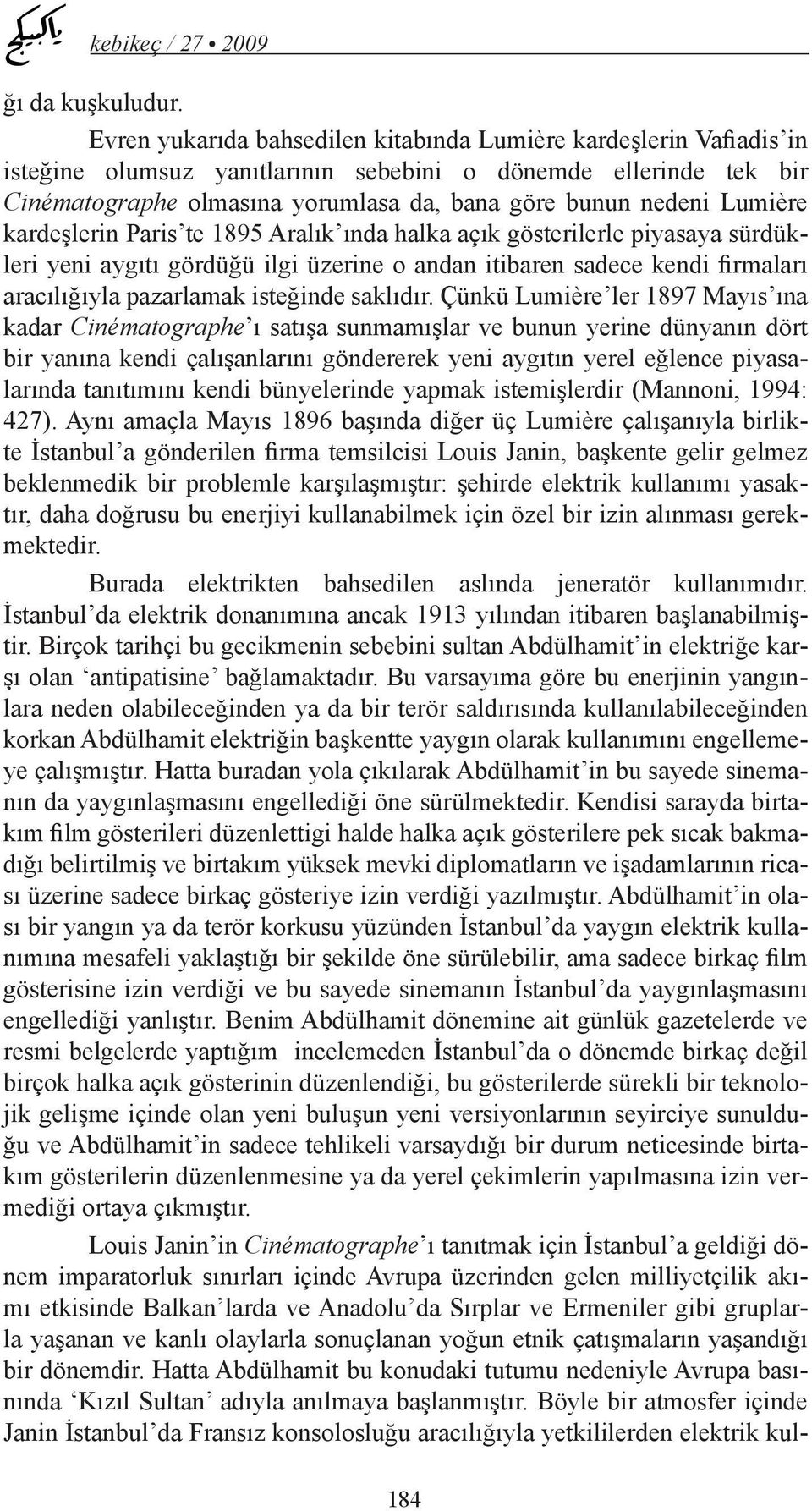 Lumière kardeşlerin Paris te 1895 Aralık ında halka açık gösterilerle piyasaya sürdükleri yeni aygıtı gördüğü ilgi üzerine o andan itibaren sadece kendi firmaları aracılığıyla pazarlamak isteğinde