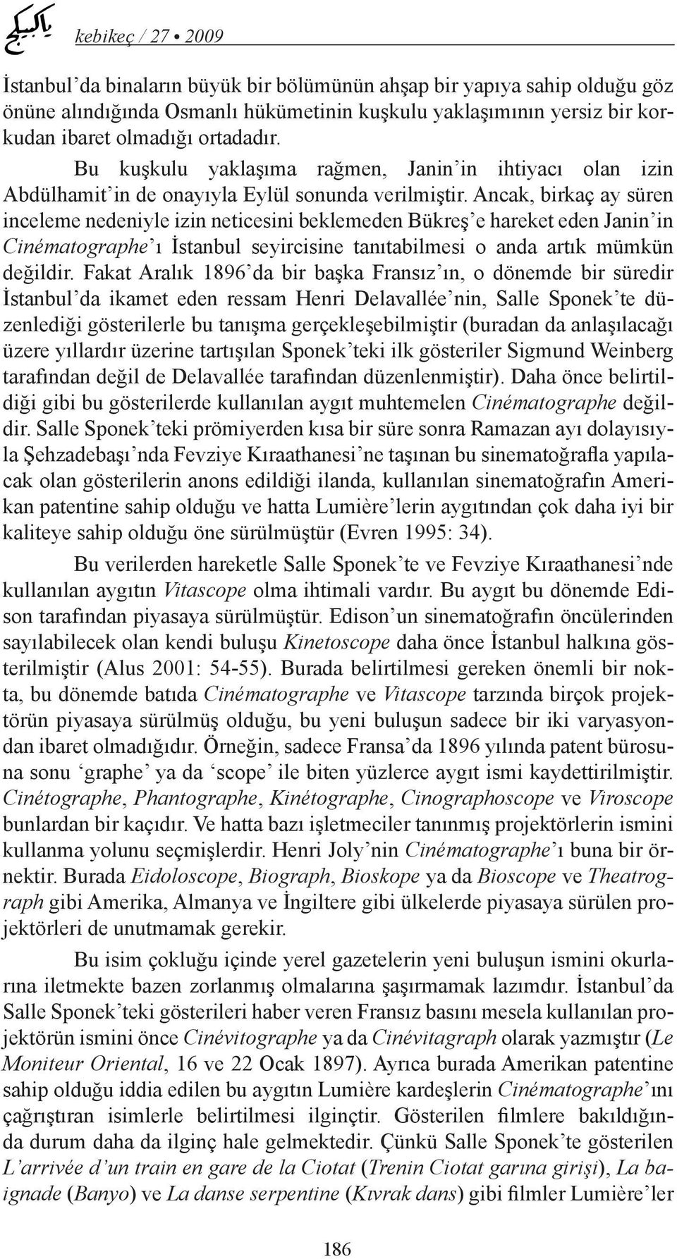 Ancak, birkaç ay süren inceleme nedeniyle izin neticesini beklemeden Bükreş e hareket eden Janin in Cinématographe ı İstanbul seyircisine tanıtabilmesi o anda artık mümkün değildir.