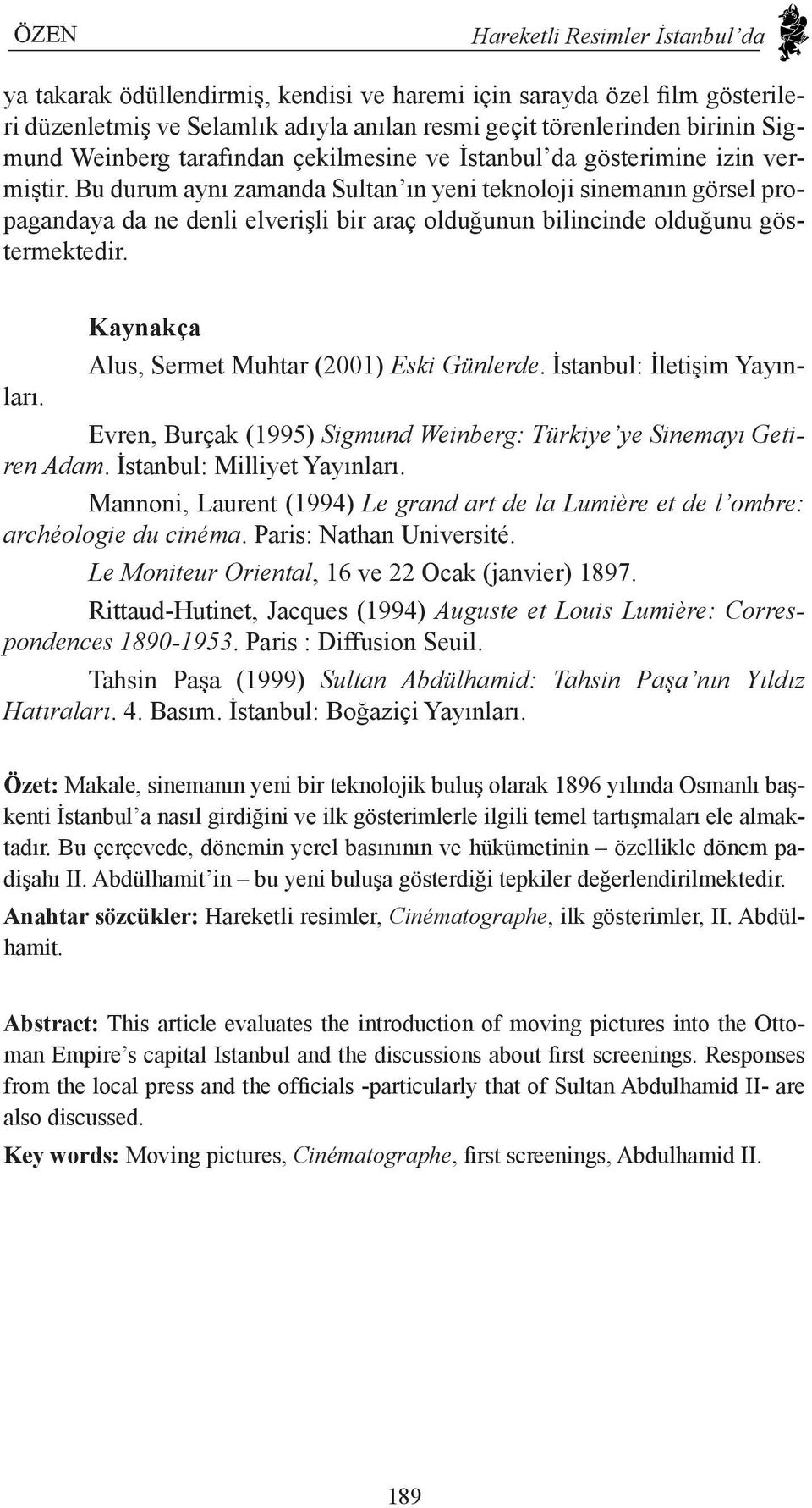 Bu durum aynı zamanda Sultan ın yeni teknoloji sinemanın görsel propagandaya da ne denli elverişli bir araç olduğunun bilincinde olduğunu göstermektedir. Alus, Sermet Muhtar (2001) Eski Günlerde.