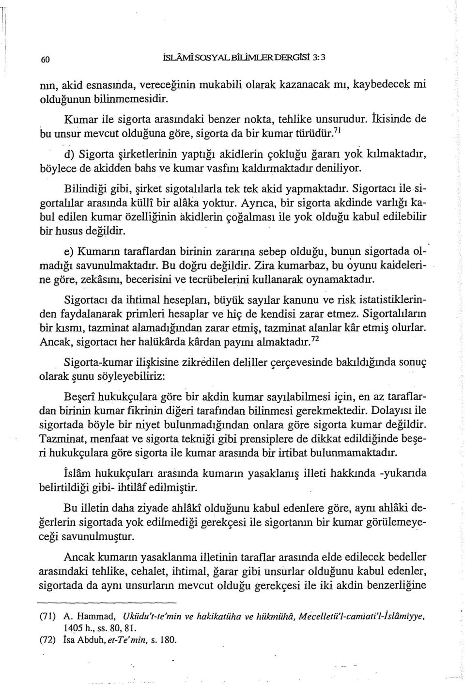 71 d) Sigorta şirketlerinin yaptığı akidlerin çokluğu ğararı yok kılmaktadır, böylece de akidden bahs ve kumar vasfını kaldırmaktadır deniliyor.