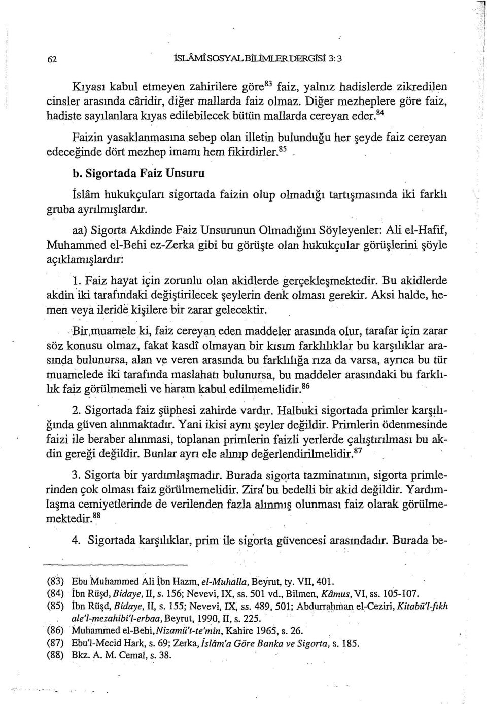 84 Faizin yasaklanmasına sebep olan ilietin bulunduğu her şeyde faiz cereyan edeceğinde dört mezhep imarnı hem fikirdirler. 85 b.