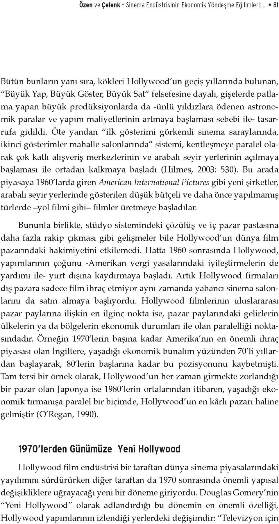 yıldızlara ödenen astronomik paralar ve yapım maliyetlerinin artmaya başlaması sebebi ile- tasarrufa gidildi.