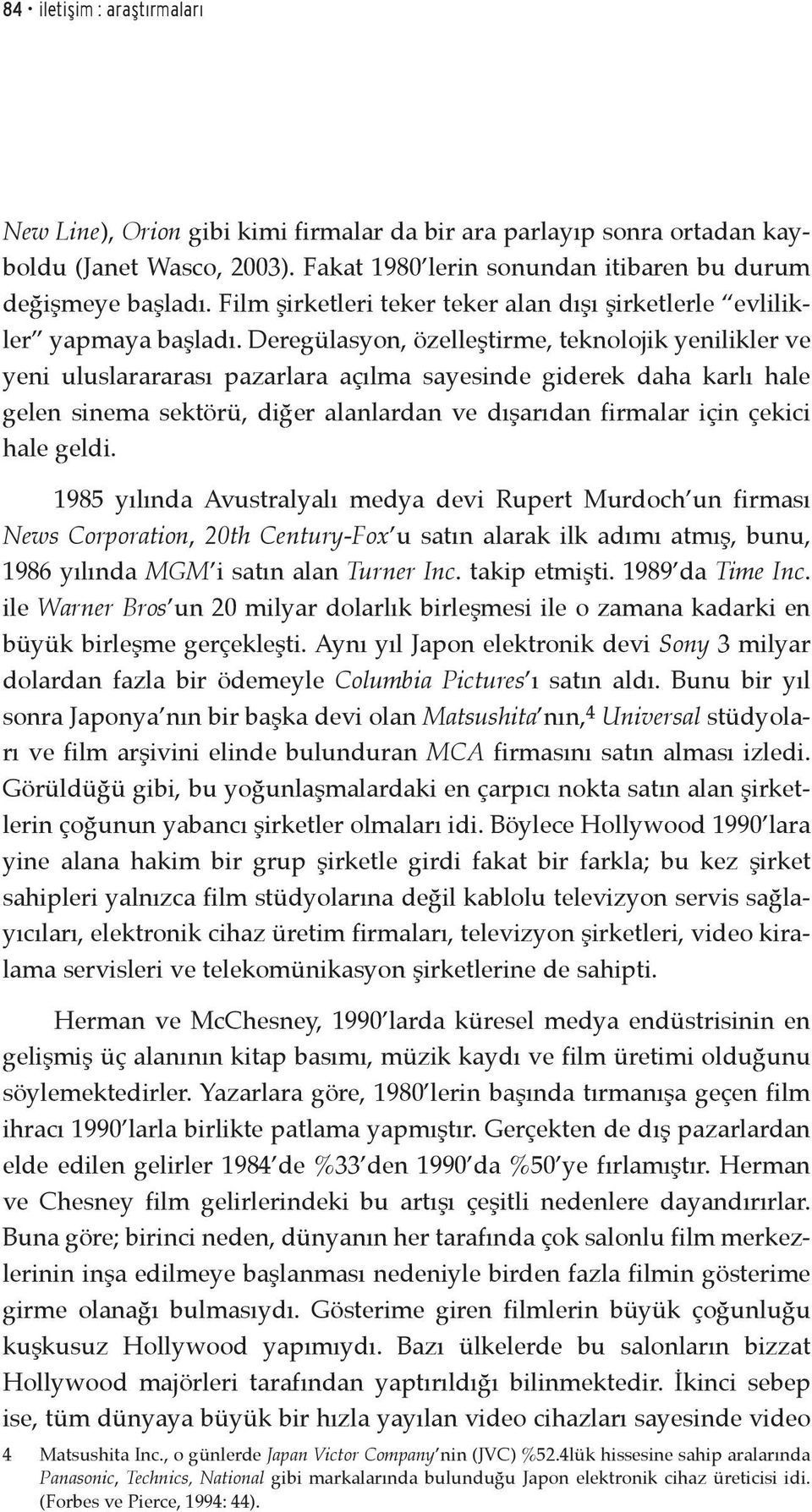 Deregülasyon, özelleştirme, teknolojik yenilikler ve yeni uluslarararası pazarlara açılma sayesinde giderek daha karlı hale gelen sinema sektörü, diğer alanlardan ve dışarıdan firmalar için çekici