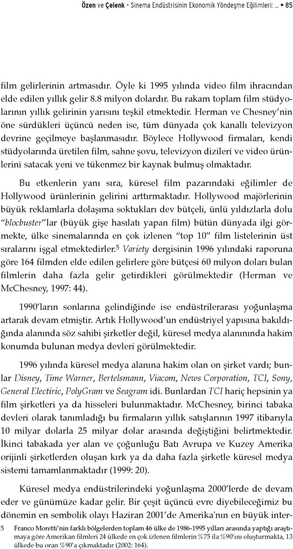 Herman ve Chesney nin öne sürdükleri üçüncü neden ise, tüm dünyada çok kanallı televizyon devrine geçilmeye başlanmasıdır.