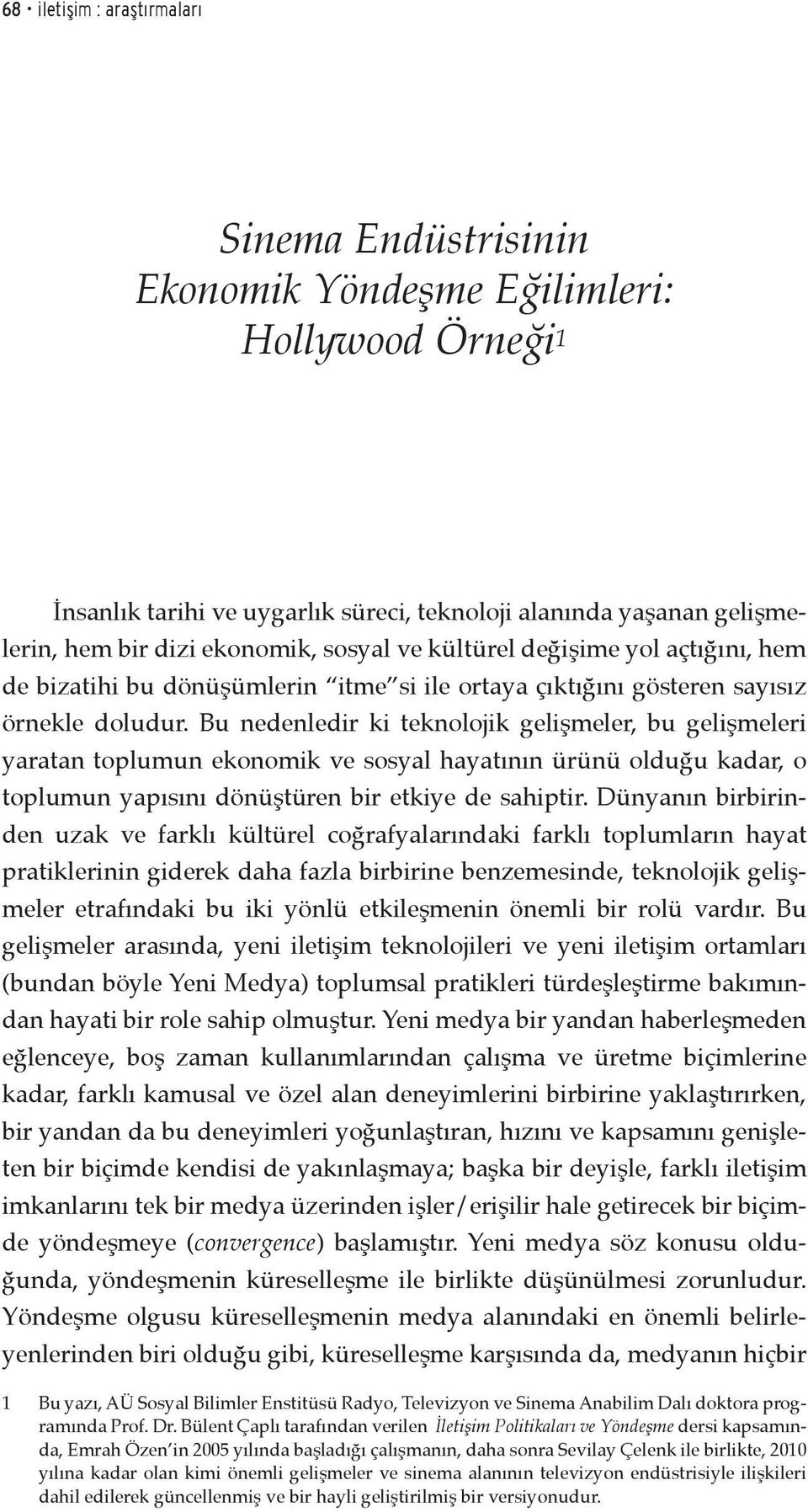 doludur. Bu nedenledir ki teknolojik gelişmeler, bu gelişmeleri yaratan toplumun ekonomik ve sosyal hayatının ürünü olduğu kadar, o toplumun yapısını dönüştüren bir etkiye de sahiptir.