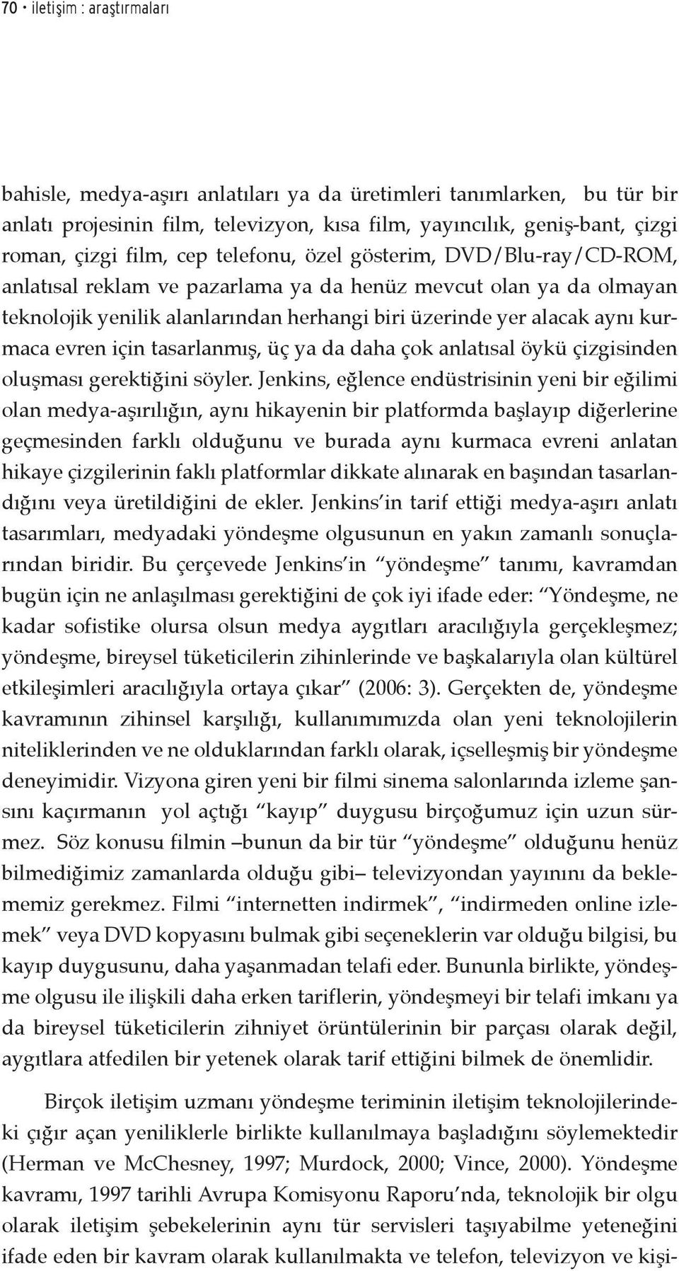 için tasarlanmış, üç ya da daha çok anlatısal öykü çizgisinden oluşması gerektiğini söyler.