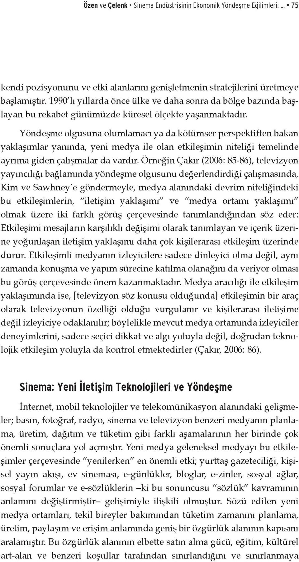 Yöndeşme olgusuna olumlamacı ya da kötümser perspektiften bakan yaklaşımlar yanında, yeni medya ile olan etkileşimin niteliği temelinde ayrıma giden çalışmalar da vardır.